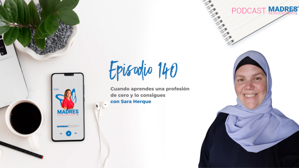 Cuando aprendes una profesión de cero y lo consigues, con Sara Herque - Podcast Madres Reinventadas - Mamis Digitales