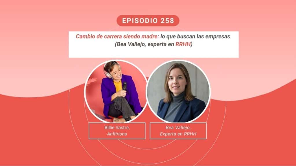 Cambio de carrera siendo madre – episodio 258 del podcast Madres Reinventadas con Bea Vallejo