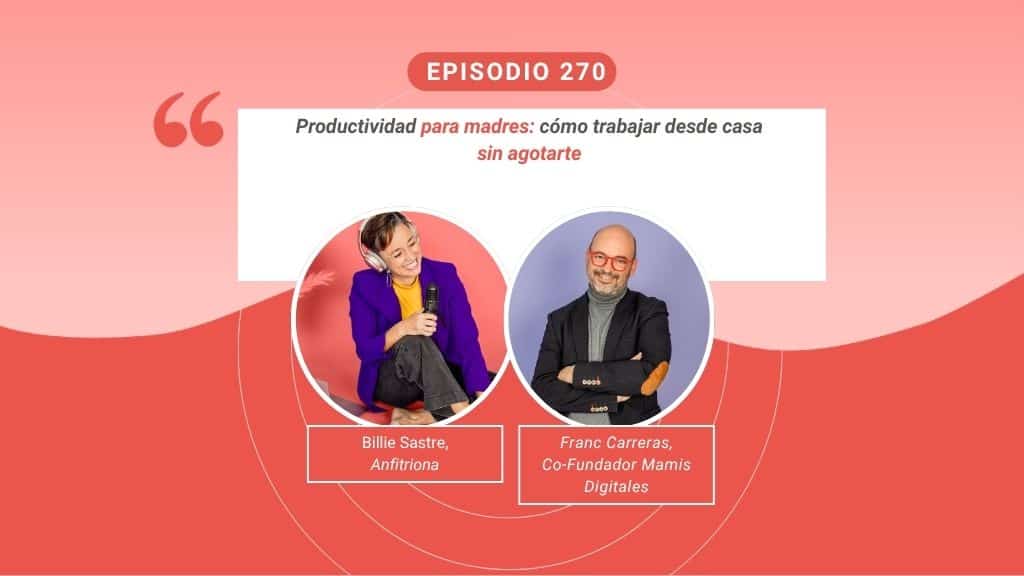 Billie Sastre y Franc Carreras hablan de productividad para madres en el episodio 270 de Madres Reinventadas