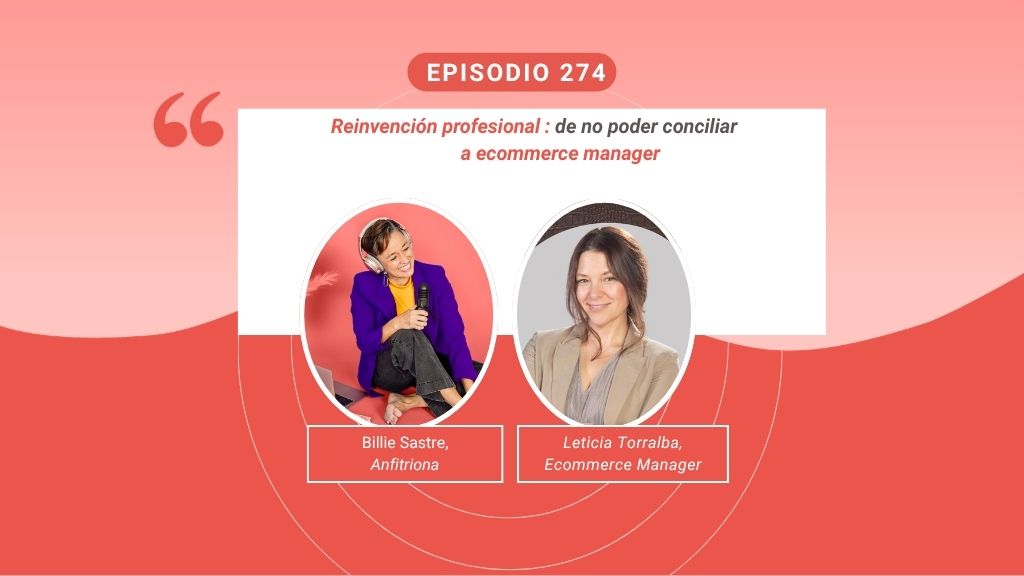 Leticia Torralba cuenta en el podcast Madres Reinventadas cómo se reinventó como ecommerce manager tras no poder conciliar