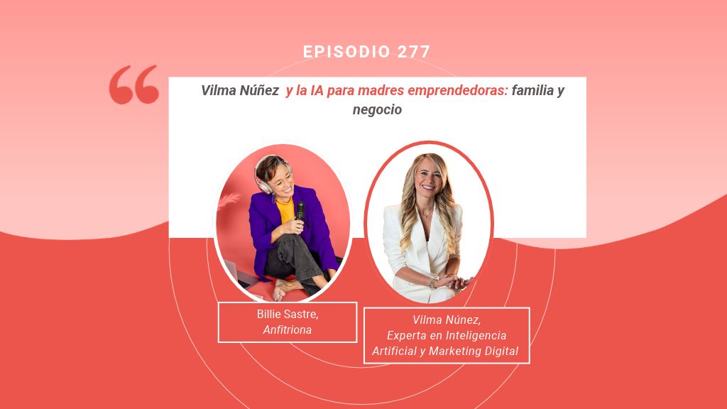 Portada del episodio 277 de Madres Reinventadas con Billie Sastre, anfitriona, y Vilma Núñez, experta en inteligencia artificial y marketing digital.